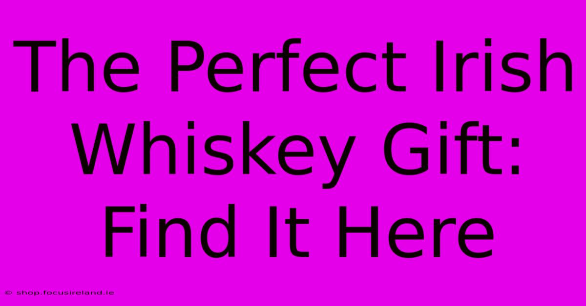 The Perfect Irish Whiskey Gift: Find It Here