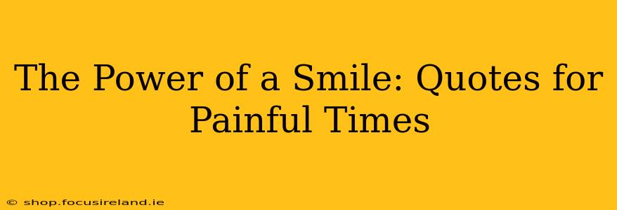 The Power of a Smile: Quotes for Painful Times