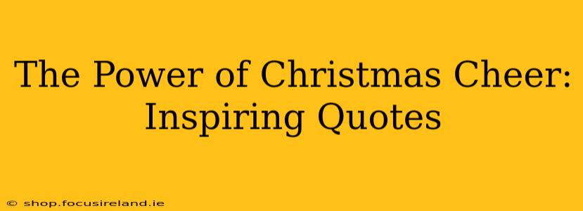 The Power of Christmas Cheer: Inspiring Quotes