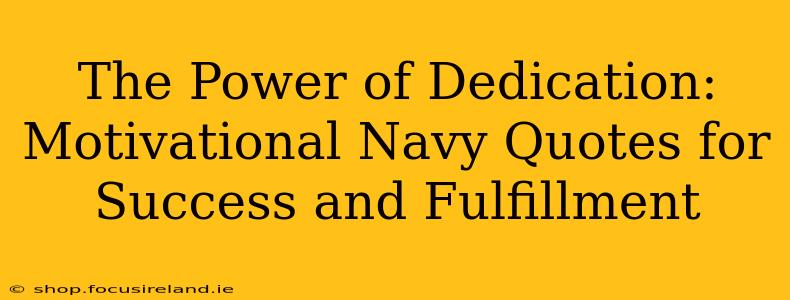 The Power of Dedication: Motivational Navy Quotes for Success and Fulfillment