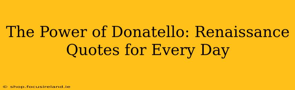 The Power of Donatello: Renaissance Quotes for Every Day