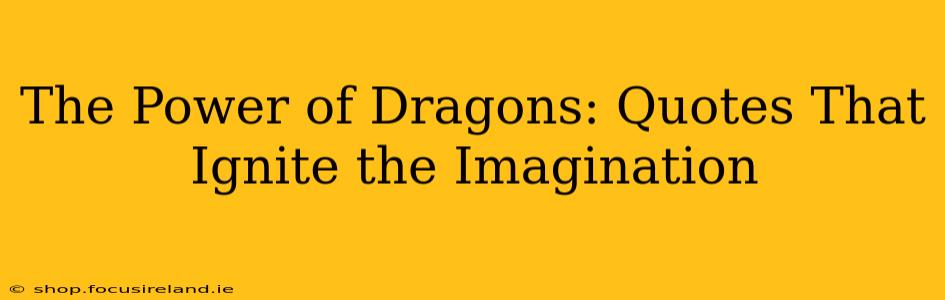 The Power of Dragons: Quotes That Ignite the Imagination