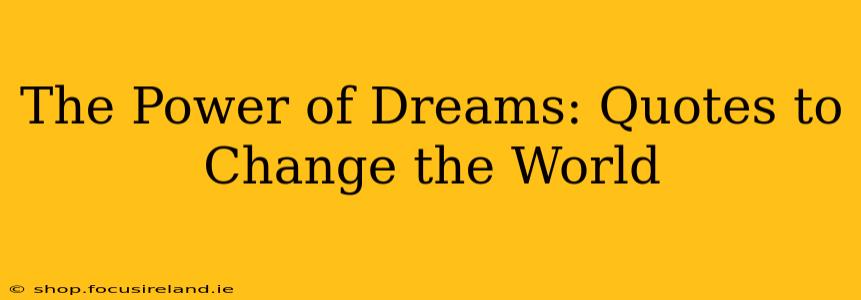 The Power of Dreams: Quotes to Change the World