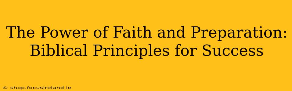 The Power of Faith and Preparation:  Biblical Principles for Success