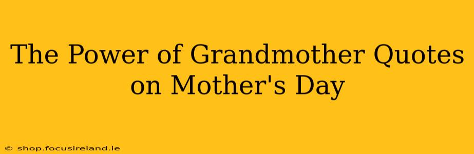 The Power of Grandmother Quotes on Mother's Day