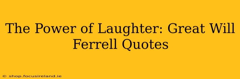 The Power of Laughter: Great Will Ferrell Quotes