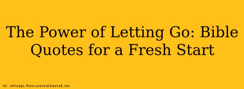 The Power of Letting Go: Bible Quotes for a Fresh Start
