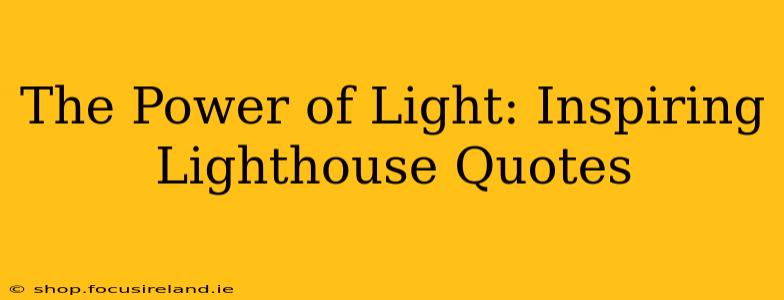 The Power of Light: Inspiring Lighthouse Quotes