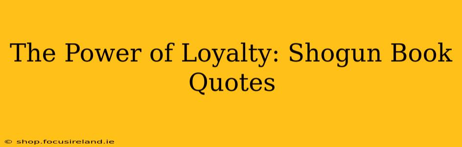 The Power of Loyalty: Shogun Book Quotes