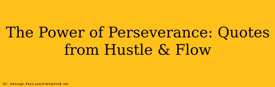 The Power of Perseverance: Quotes from Hustle & Flow