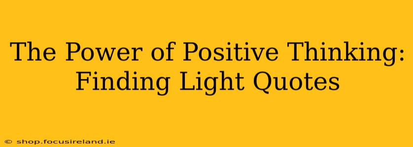 The Power of Positive Thinking: Finding Light Quotes