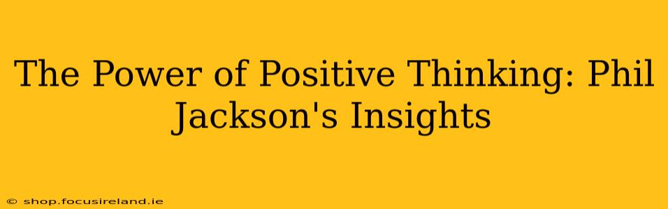 The Power of Positive Thinking: Phil Jackson's Insights