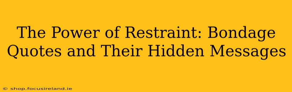 The Power of Restraint: Bondage Quotes and Their Hidden Messages