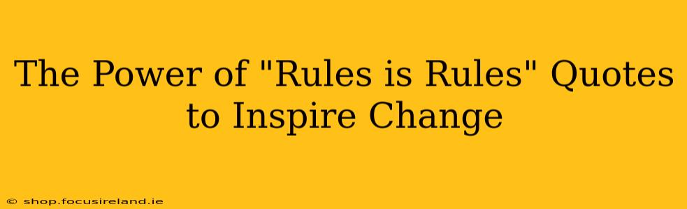 The Power of "Rules is Rules" Quotes to Inspire Change