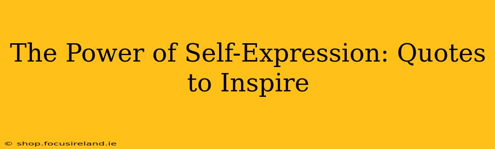 The Power of Self-Expression: Quotes to Inspire