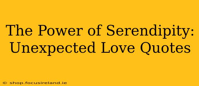 The Power of Serendipity: Unexpected Love Quotes