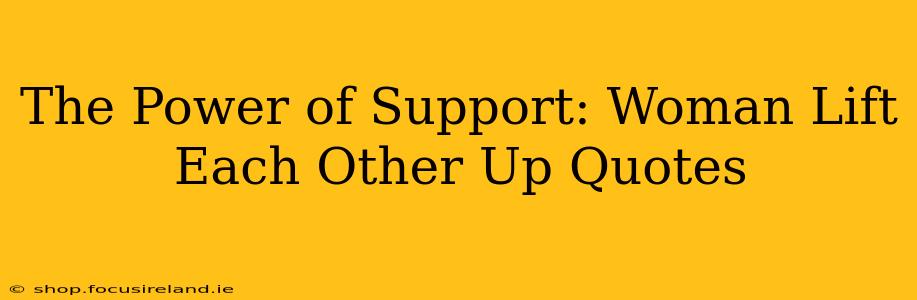 The Power of Support: Woman Lift Each Other Up Quotes