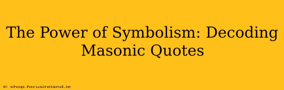 The Power of Symbolism: Decoding Masonic Quotes