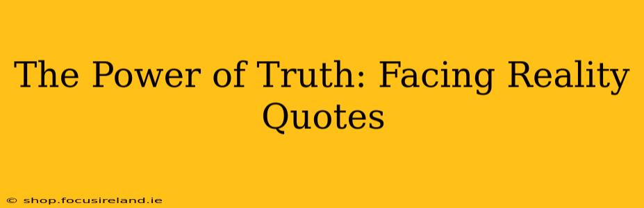 The Power of Truth: Facing Reality Quotes