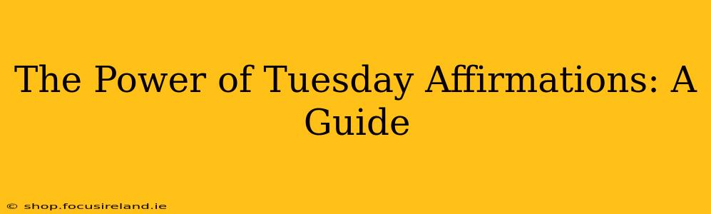 The Power of Tuesday Affirmations: A Guide