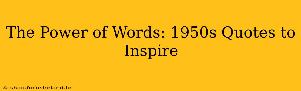 The Power of Words: 1950s Quotes to Inspire
