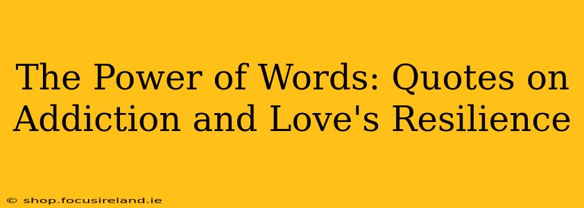 The Power of Words: Quotes on Addiction and Love's Resilience