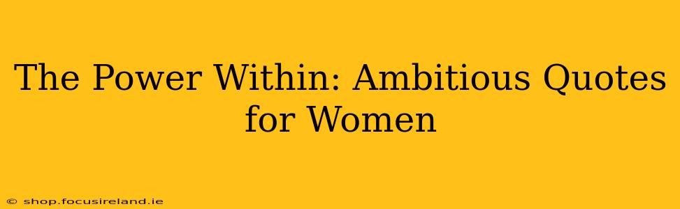 The Power Within: Ambitious Quotes for Women