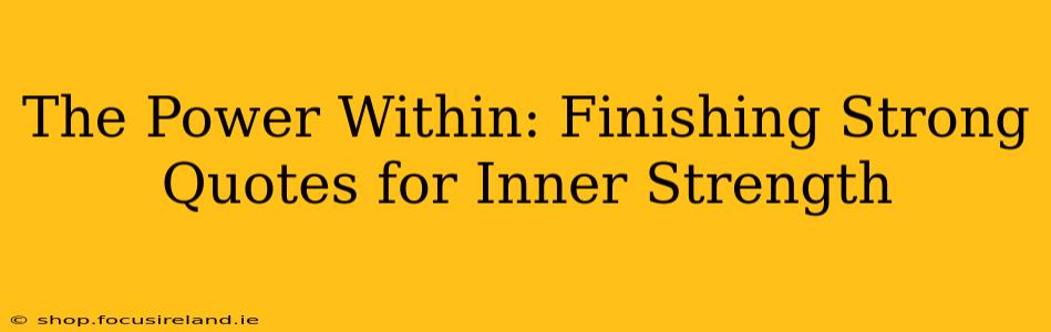 The Power Within: Finishing Strong Quotes for Inner Strength