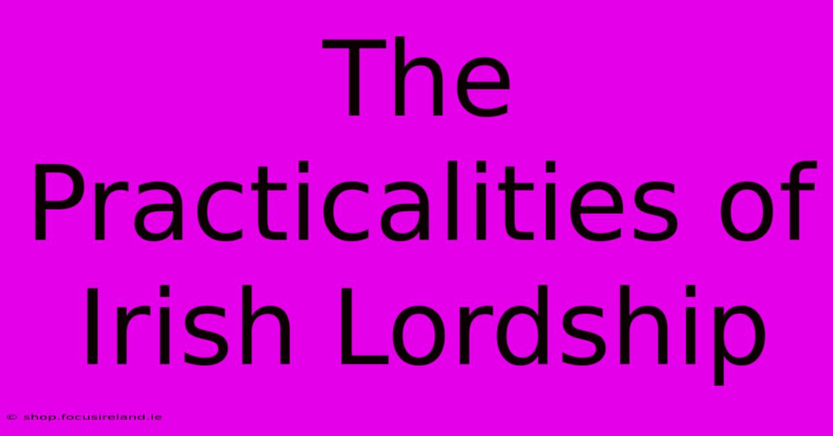 The Practicalities Of Irish Lordship