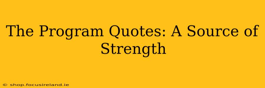 The Program Quotes: A Source of Strength