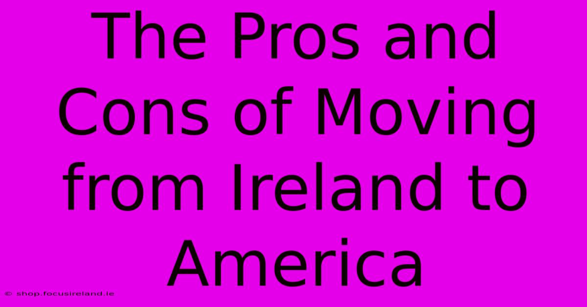 The Pros And Cons Of Moving From Ireland To America