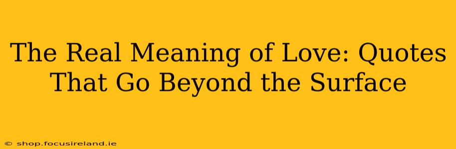 The Real Meaning of Love: Quotes That Go Beyond the Surface