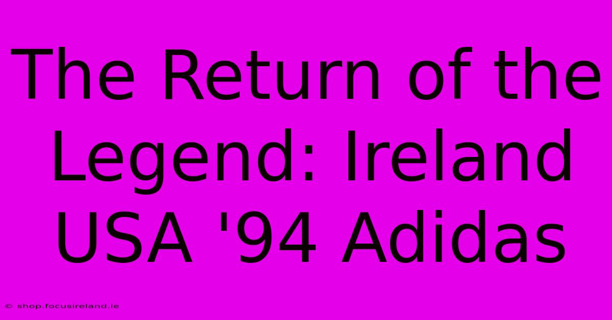 The Return Of The Legend: Ireland USA '94 Adidas