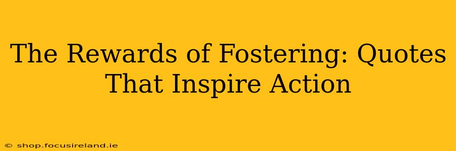 The Rewards of Fostering: Quotes That Inspire Action