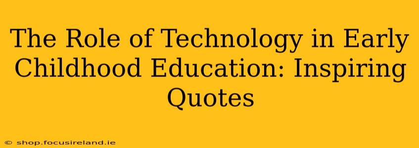 The Role of Technology in Early Childhood Education: Inspiring Quotes