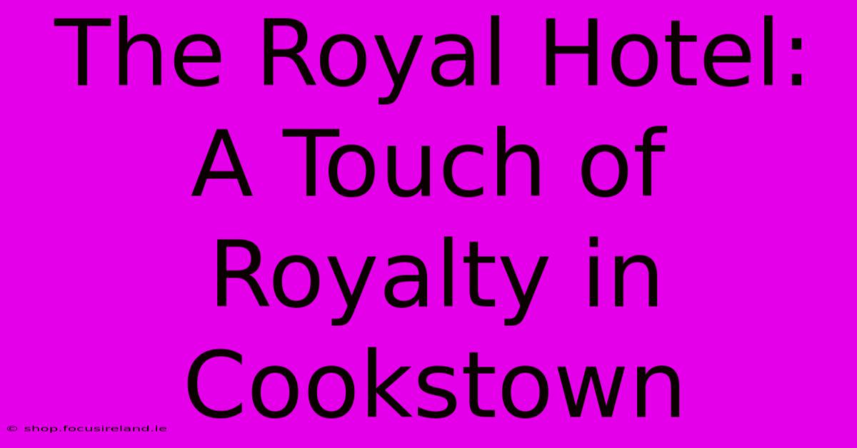 The Royal Hotel: A Touch Of Royalty In Cookstown