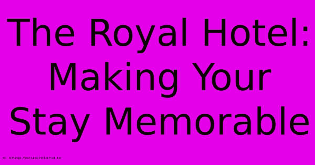 The Royal Hotel: Making Your Stay Memorable