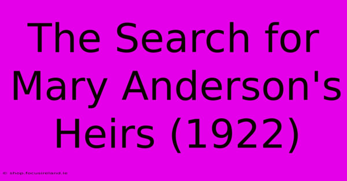 The Search For Mary Anderson's Heirs (1922)