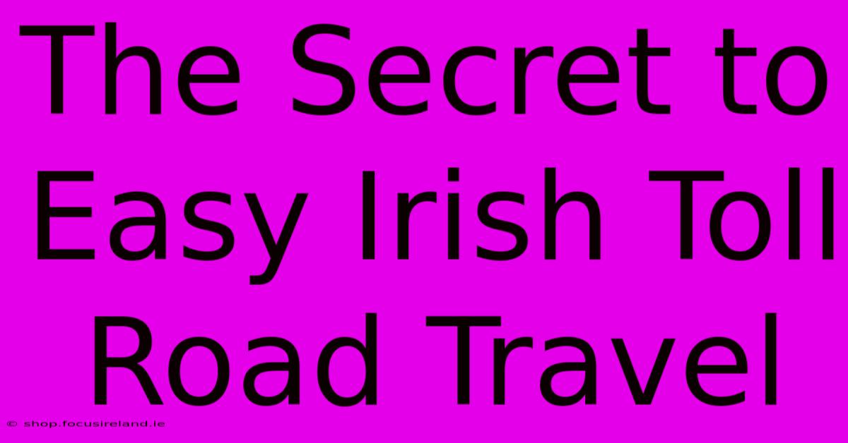 The Secret To Easy Irish Toll Road Travel