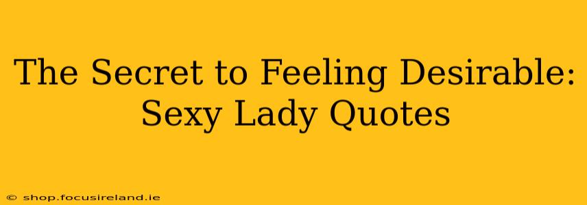 The Secret to Feeling Desirable: Sexy Lady Quotes