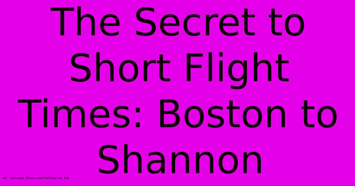 The Secret To Short Flight Times: Boston To Shannon