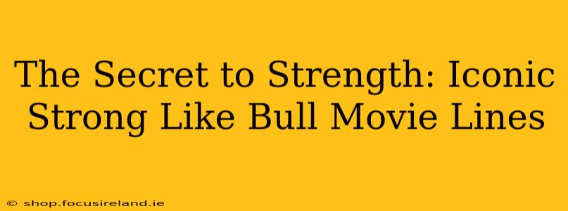 The Secret to Strength: Iconic Strong Like Bull Movie Lines
