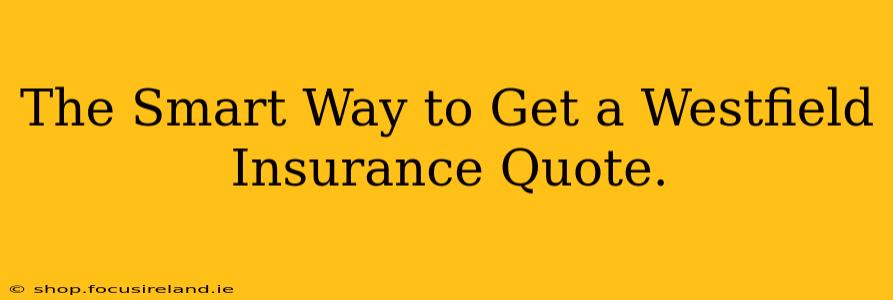 The Smart Way to Get a Westfield Insurance Quote.