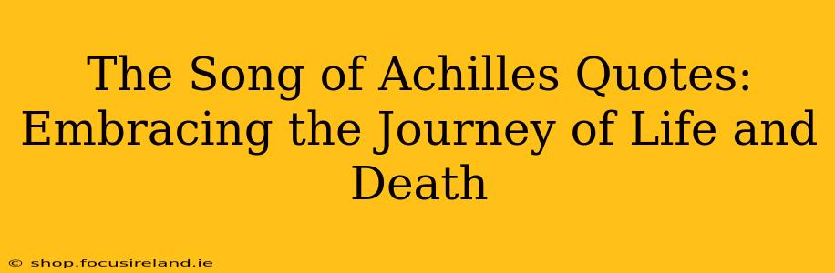 The Song of Achilles Quotes: Embracing the Journey of Life and Death