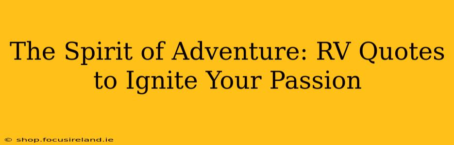 The Spirit of Adventure: RV Quotes to Ignite Your Passion