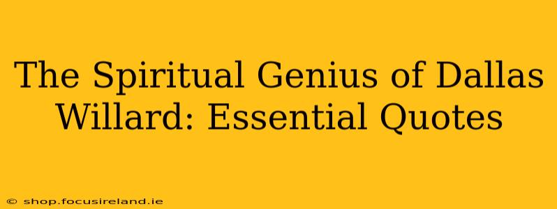 The Spiritual Genius of Dallas Willard: Essential Quotes