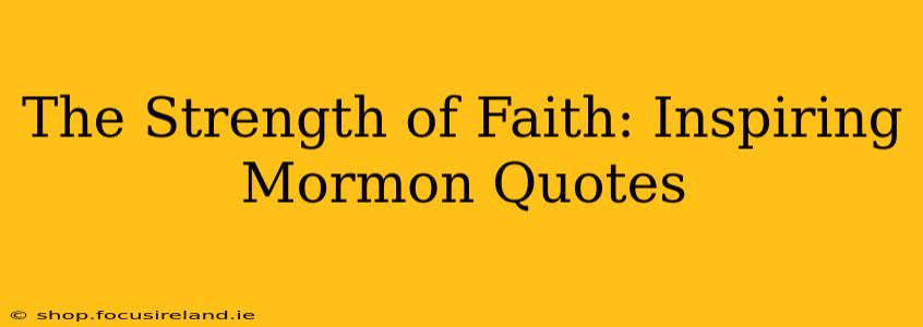 The Strength of Faith: Inspiring Mormon Quotes
