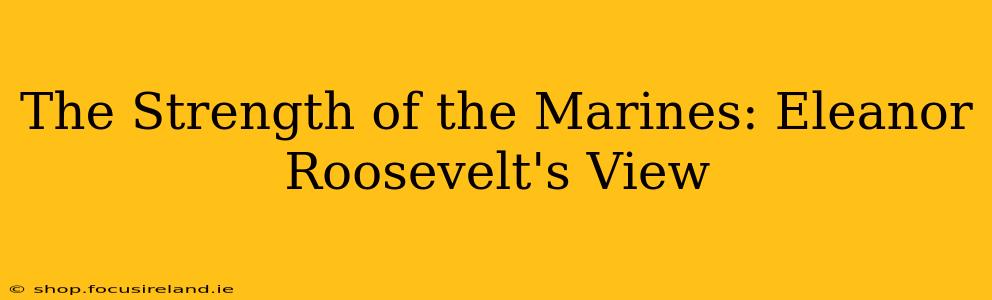 The Strength of the Marines: Eleanor Roosevelt's View