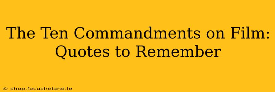The Ten Commandments on Film: Quotes to Remember