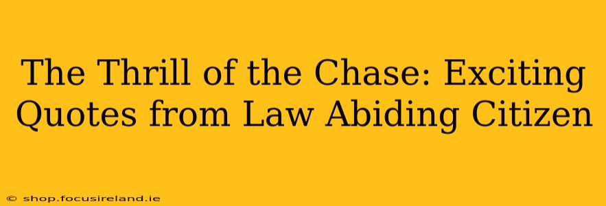 The Thrill of the Chase: Exciting Quotes from Law Abiding Citizen